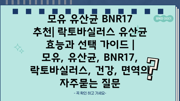 모유 유산균 BNR17 추천| 락토바실러스 유산균 효능과 선택 가이드 | 모유, 유산균, BNR17, 락토바실러스, 건강, 면역