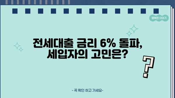 전세대출 금리 6% 돌파! 12년 만에 최고치 상승, 세입자는 어떻게 해야 할까? | 전세 대출, 금리 인상, 주택 시장, 월세 전환, 대응 전략