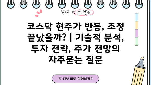 코스닥 현주가 반등, 조정 끝났을까? | 기술적 분석, 투자 전략, 주가 전망