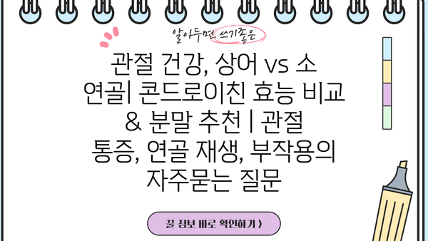관절 건강, 상어 vs 소 연골| 콘드로이친 효능 비교 & 분말 추천 | 관절 통증, 연골 재생, 부작용