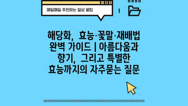 해당화,  효능·꽃말·재배법 완벽 가이드 | 아름다움과 향기,  그리고 특별한 효능까지