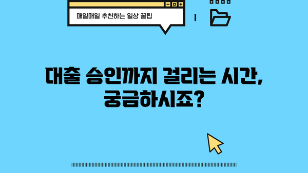 대출 나오는 기간, 얼마나 걸릴까요? | 대출 종류별 소요 기간, 영향 요인, 빠르게 받는 팁