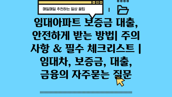 임대아파트 보증금 대출, 안전하게 받는 방법| 주의 사항 & 필수 체크리스트 | 임대차, 보증금, 대출, 금융