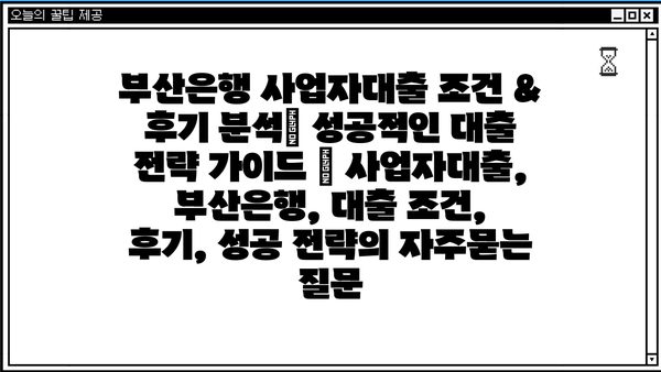 부산은행 사업자대출 조건 & 후기 분석| 성공적인 대출 전략 가이드 | 사업자대출, 부산은행, 대출 조건, 후기, 성공 전략