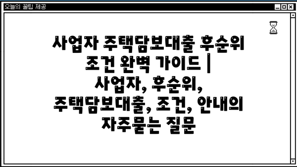 사업자 주택담보대출 후순위 조건 완벽 가이드 | 사업자, 후순위, 주택담보대출, 조건, 안내