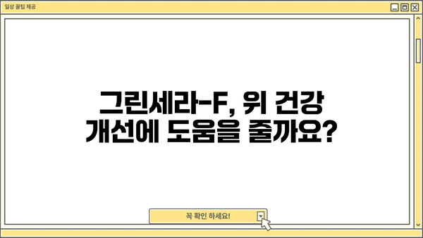 위 건강 지키는 그린세라-F| 효능과 부작용 상세 가이드 | 위 건강, 건강 기능 식품, 건강 정보