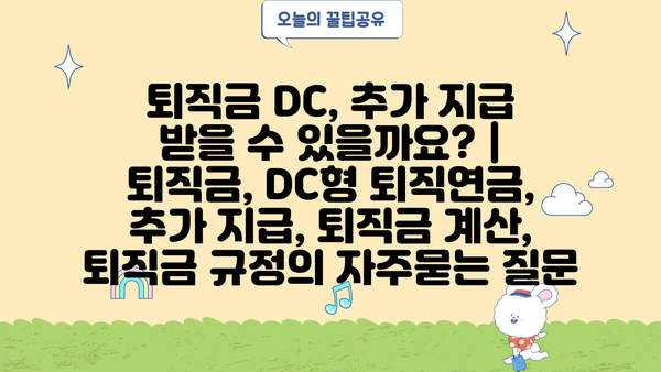퇴직금 DC, 추가 지급 받을 수 있을까요? | 퇴직금, DC형 퇴직연금, 추가 지급, 퇴직금 계산, 퇴직금 규정