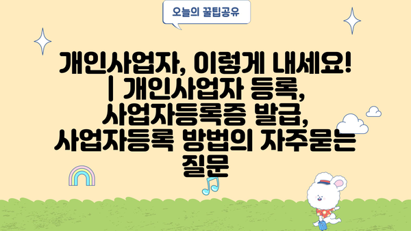 개인사업자, 이렇게 내세요! | 개인사업자 등록, 사업자등록증 발급, 사업자등록 방법