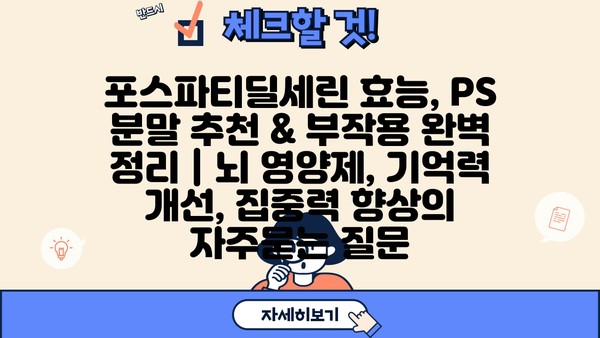 포스파티딜세린 효능, PS 분말 추천 & 부작용 완벽 정리 | 뇌 영양제, 기억력 개선, 집중력 향상