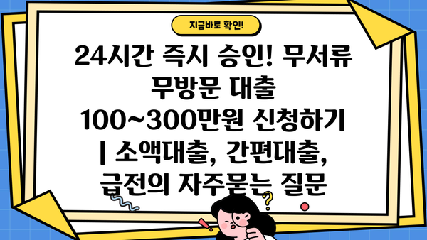 24시간 즉시 승인! 무서류 무방문 대출 100~300만원 신청하기 | 소액대출, 간편대출, 급전