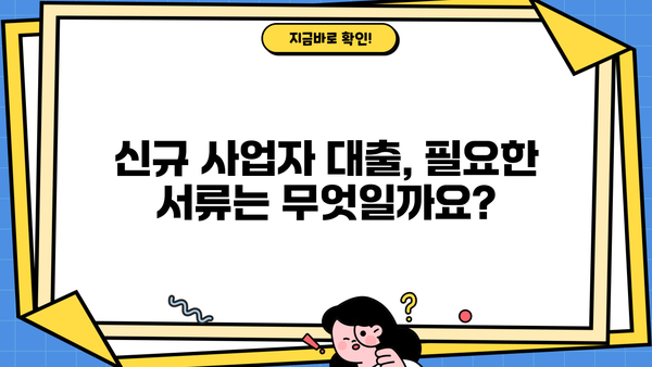 신규 사업자 대출, 금리·한도·조건 완벽 가이드 | 신청방법, 필요서류, 주의사항