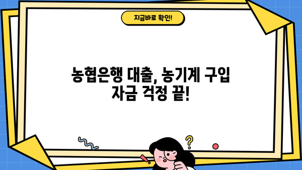 농기계 구입, 농협은행 정부지원 대출로 든든하게! | 농기계 구입자금, 대출 조건, 혜택, 지원 대상