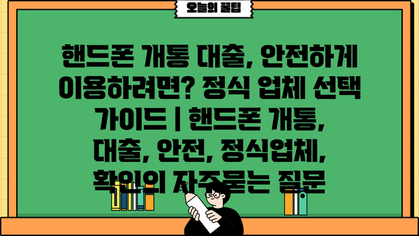 핸드폰 개통 대출, 안전하게 이용하려면? 정식 업체 선택 가이드 | 핸드폰 개통, 대출, 안전, 정식업체, 확인