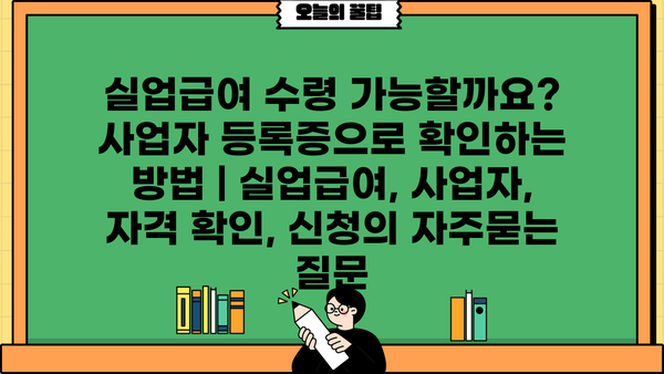 실업급여 수령 가능할까요? 사업자 등록증으로 확인하는 방법 | 실업급여, 사업자, 자격 확인, 신청