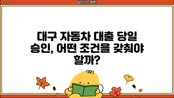 대구 자동차 대출 당일 승인, 가능할까요? | 대구 자동차 대출, 당일 승인 조건, 필요 서류, 추천 금융사