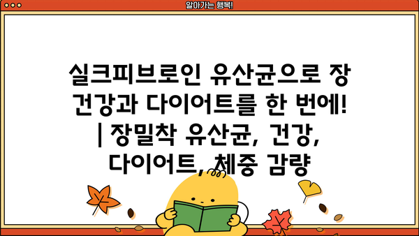 실크피브로인 유산균으로 장 건강과 다이어트를 한 번에! | 장밀착 유산균, 건강, 다이어트, 체중 감량