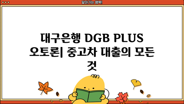 대구은행 DGB PLUS 오토론(중고차 대출)| 상세 정보, 우대 혜택, 신청 가이드 | 중고차 할부, 금리 비교, 대출 조건
