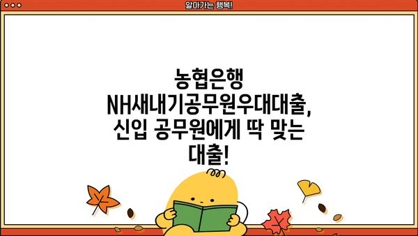 농협은행 NH새내기공무원우대대출| 신입(예정) 공무원을 위한 특별 혜택! | 공무원 대출, 금리 혜택, 대출 조건