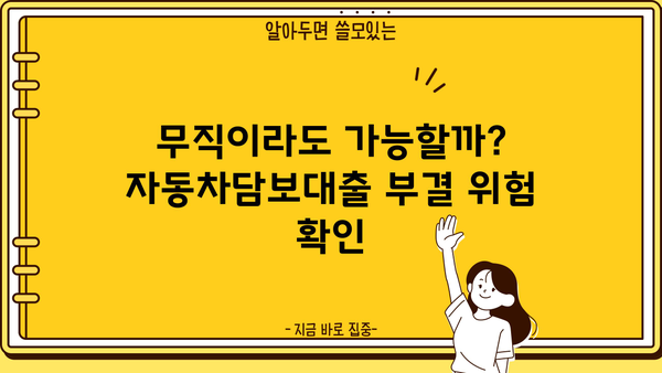 무직 자동차담보대출 부결 위험, 압류 가능성과 대처법 | 부결 조건, 대부, 자동차 압류, 대출 정보