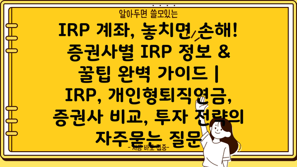 IRP 계좌, 놓치면 손해! 증권사별 IRP 정보 & 꿀팁 완벽 가이드 | IRP, 개인형퇴직연금, 증권사 비교, 투자 전략