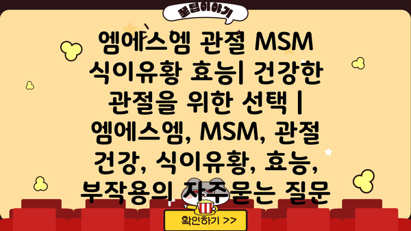 엠에스엠 관절 MSM 식이유황 효능| 건강한 관절을 위한 선택 | 엠에스엠, MSM, 관절 건강, 식이유황, 효능, 부작용