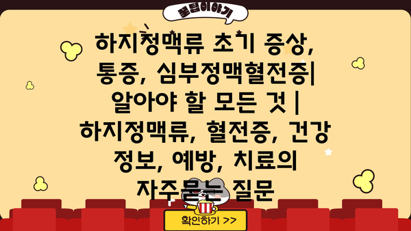 하지정맥류 초기 증상, 통증, 심부정맥혈전증| 알아야 할 모든 것 | 하지정맥류, 혈전증, 건강 정보, 예방, 치료