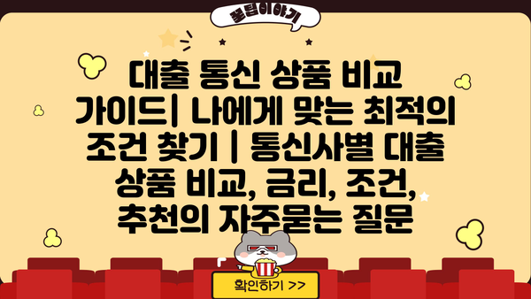 대출 통신 상품 비교 가이드| 나에게 맞는 최적의 조건 찾기 | 통신사별 대출 상품 비교, 금리, 조건, 추천