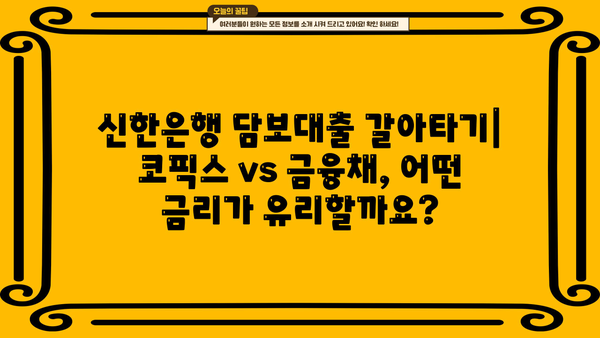 신한은행 담보대출 갈아타기| 코픽스 vs 금융채, 나에게 유리한 조건은? | 금리 비교, 대출 상환, 전문가 분석