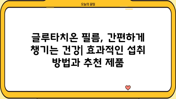 글루타치온 효과 & 효능 완벽 정리| 필름 추천, 부작용까지! | 건강, 피부, 면역, 항산화, 글루타치온 효능, 글루타치온 부작용, 글루타치온 필름