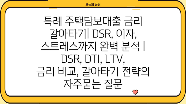 특례 주택담보대출 금리 갈아타기| DSR, 이자, 스트레스까지 완벽 분석 | DSR, DTI, LTV, 금리 비교, 갈아타기 전략