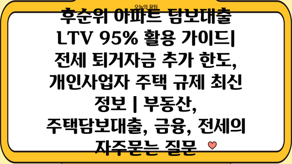 후순위 아파트 담보대출 LTV 95% 활용 가이드| 전세 퇴거자금 추가 한도, 개인사업자 주택 규제 최신 정보 | 부동산, 주택담보대출, 금융, 전세