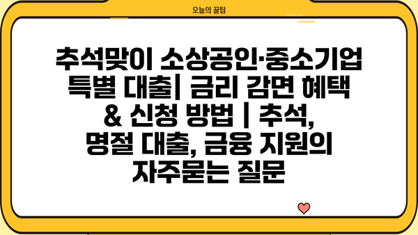 추석맞이 소상공인·중소기업 특별 대출| 금리 감면 혜택 & 신청 방법 | 추석, 명절 대출, 금융 지원