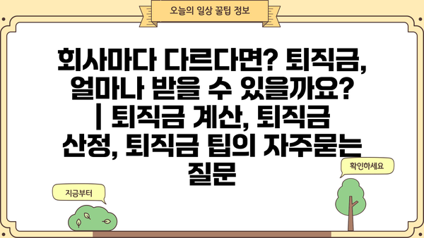 회사마다 다르다면? 퇴직금, 얼마나 받을 수 있을까요? | 퇴직금 계산, 퇴직금 산정, 퇴직금 팁