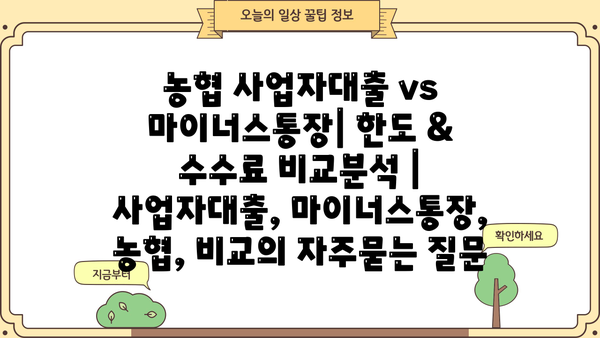 농협 사업자대출 vs 마이너스통장| 한도 & 수수료 비교분석 | 사업자대출, 마이너스통장, 농협, 비교