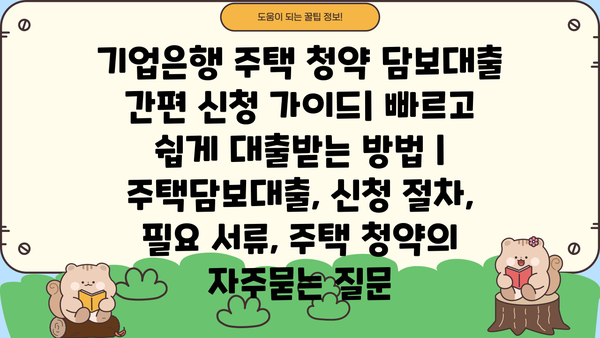 기업은행 주택 청약 담보대출 간편 신청 가이드| 빠르고 쉽게 대출받는 방법 | 주택담보대출, 신청 절차, 필요 서류, 주택 청약