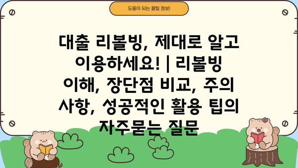 대출 리볼빙, 제대로 알고 이용하세요! | 리볼빙 이해, 장단점 비교, 주의 사항, 성공적인 활용 팁