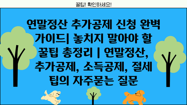 연말정산 추가공제 신청 완벽 가이드| 놓치지 말아야 할 꿀팁 총정리 | 연말정산, 추가공제, 소득공제, 절세 팁