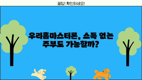 소득 없는 주부도 가능한 대출! 우리은행 우리홈마스터론 상세 가이드 | 주부대출, 소득증빙, 대출조건, 필요서류