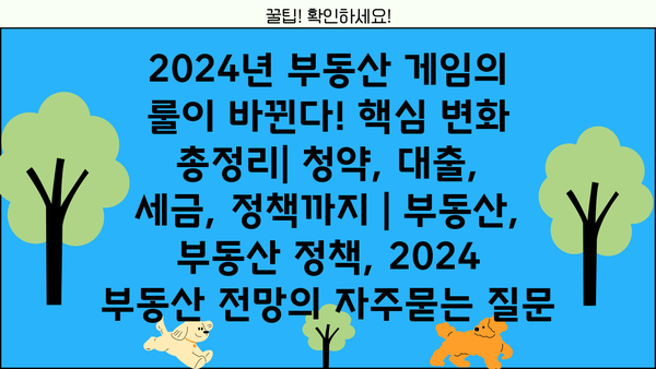 2024년 부동산 게임의 룰이 바뀐다! 핵심 변화 총정리| 청약, 대출, 세금, 정책까지 | 부동산, 부동산 정책, 2024 부동산 전망