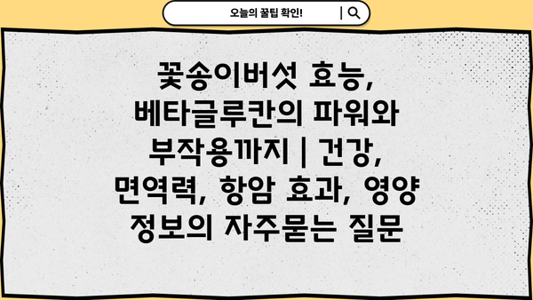 꽃송이버섯 효능, 베타글루칸의 파워와 부작용까지 | 건강, 면역력, 항암 효과, 영양 정보