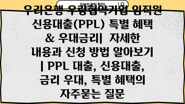우리은행 우량협약기업 임직원 신용대출(PPL) 특별 혜택 & 우대금리|  자세한 내용과 신청 방법 알아보기 | PPL 대출, 신용대출, 금리 우대, 특별 혜택