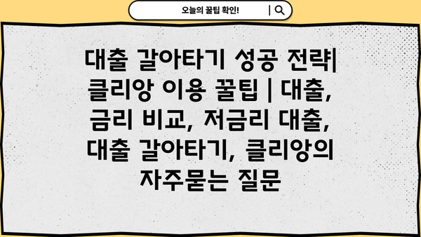 대출 갈아타기 성공 전략| 클리앙 이용 꿀팁 | 대출, 금리 비교, 저금리 대출, 대출 갈아타기, 클리앙