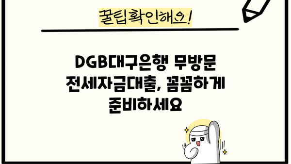 DGB대구은행 무방문 전세자금대출, 이렇게 이용하세요! | 실제 후기, 신청 방법, 준비서류, 주의사항