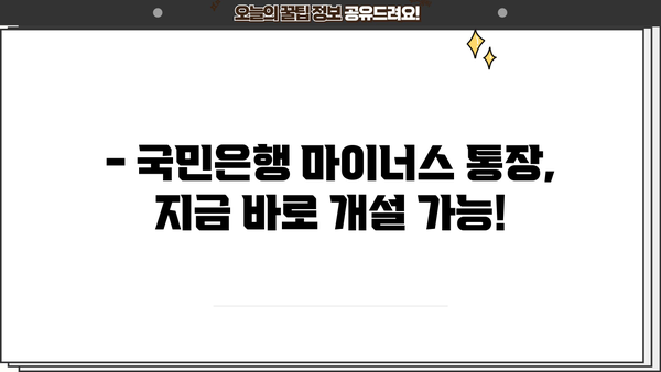 국민은행 마이너스 통장 개설, 지금 바로 알아보세요! | 금리, 조건, 필요서류, 상세 가이드