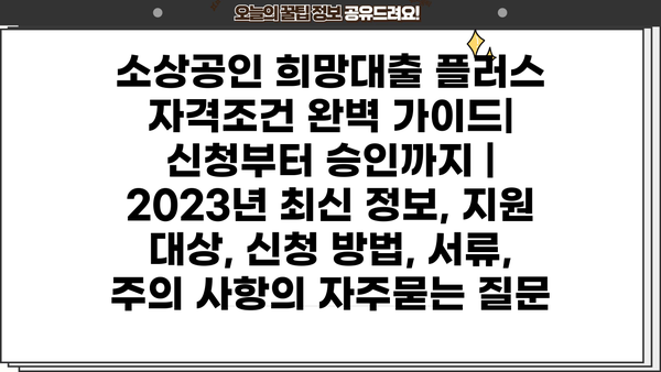 소상공인 희망대출 플러스 자격조건 완벽 가이드| 신청부터 승인까지 | 2023년 최신 정보, 지원 대상, 신청 방법, 서류, 주의 사항