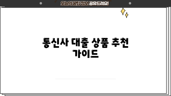 대출 통신 상품 비교 가이드| 나에게 맞는 최적의 조건 찾기 | 통신사별 대출 상품 비교, 금리, 조건, 추천