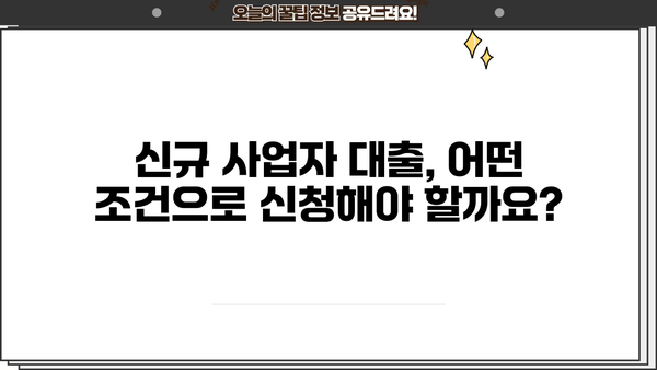 신규 사업자 대출, 금리·한도·조건 완벽 가이드 | 신청방법, 필요서류, 주의사항