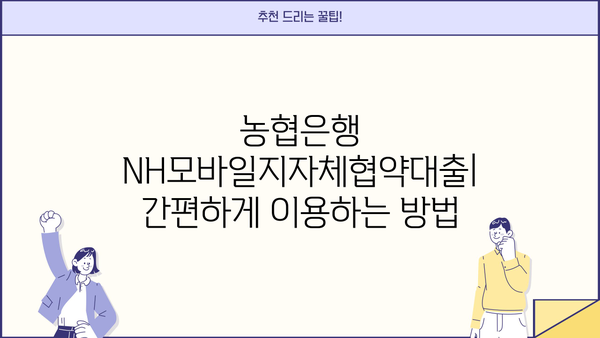 농협은행 NH모바일지자체협약대출| 지자체 협약 대출 간편하게 이용하는 방법 | 지역별 혜택, 신청 절차, 필요 서류