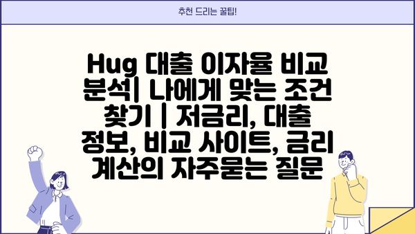 Hug 대출 이자율 비교 분석| 나에게 맞는 조건 찾기 | 저금리, 대출 정보, 비교 사이트, 금리 계산
