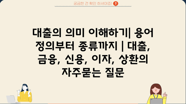 대출의 의미 이해하기| 용어 정의부터 종류까지 | 대출, 금융, 신용, 이자, 상환